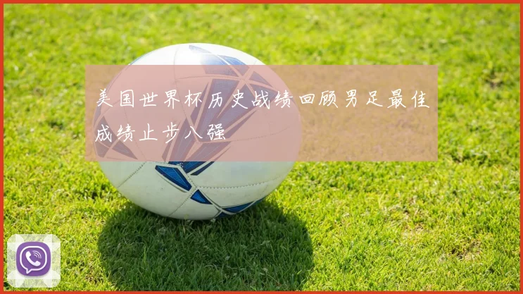 美国世界杯历史战绩回顾男足最佳成绩止步八强